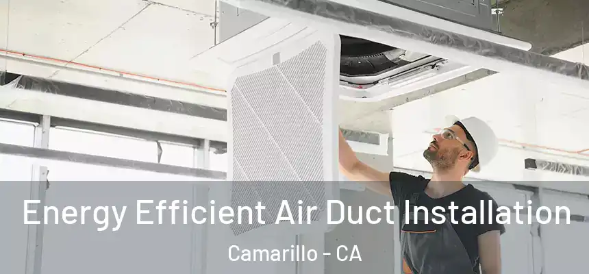  Energy Efficient Air Duct Installation Camarillo - CA