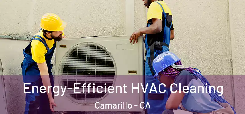  Energy-Efficient HVAC Cleaning Camarillo - CA